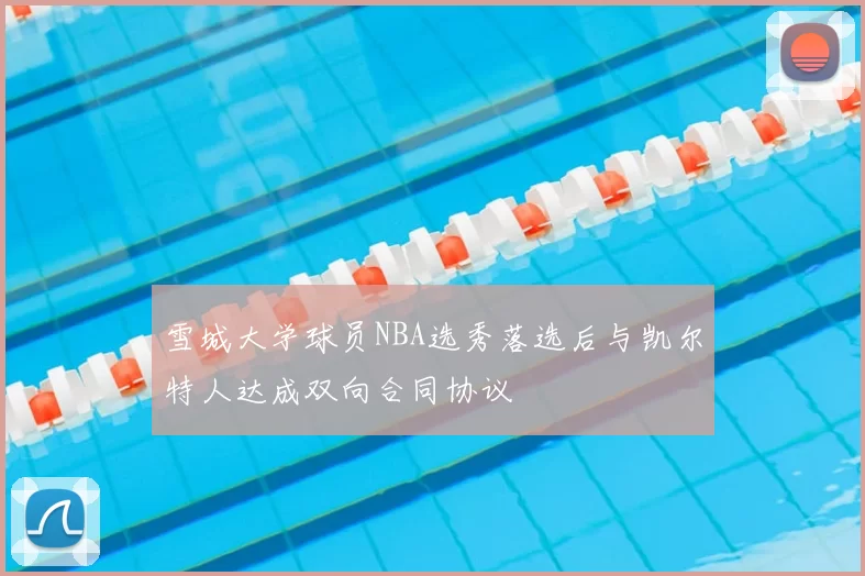 雪城大学球员NBA选秀落选后与凯尔特人达成双向合同协议