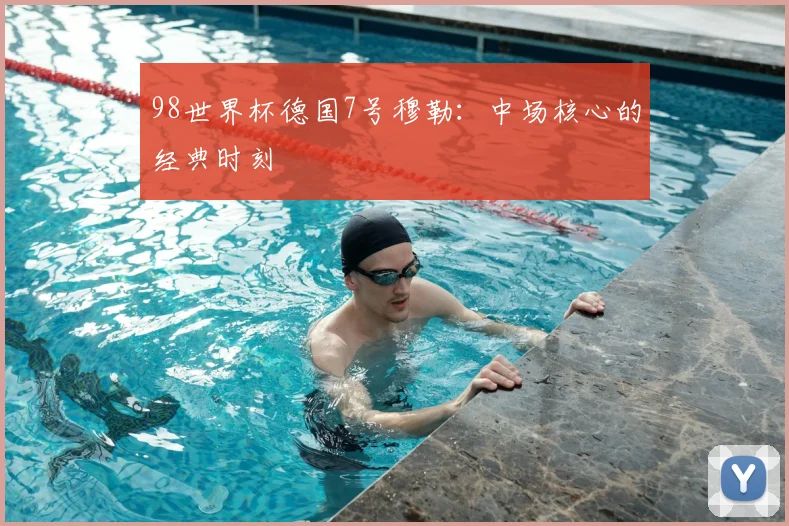 98世界杯德国7号穆勒：中场核心的经典时刻