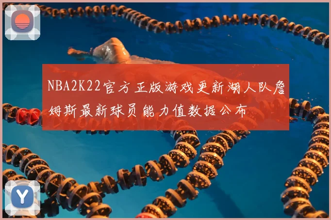 NBA2K22官方正版游戏更新湖人队詹姆斯最新球员能力值数据公布