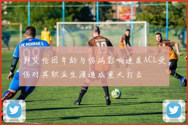 郭艾伦因年龄与伤病影响速度ACL受伤对其职业生涯造成重大打击