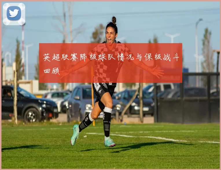 英超联赛降级球队情况与保级战斗回顾