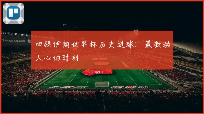 回顾伊朗世界杯历史进球：最激动人心的时刻