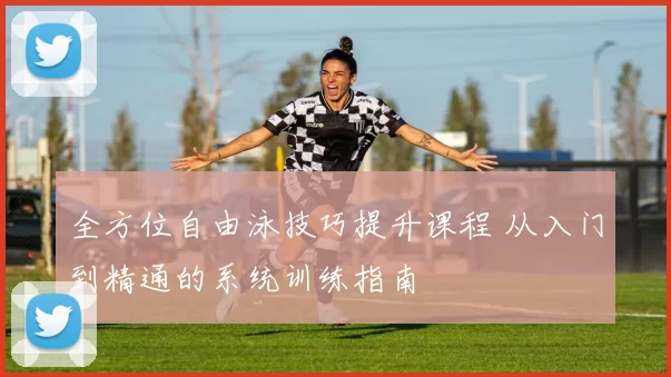 全方位自由泳技巧提升课程 从入门到精通的系统训练指南