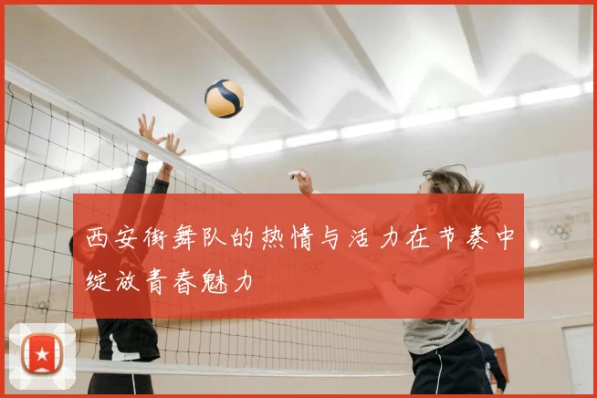 西安街舞队的热情与活力在节奏中绽放青春魅力