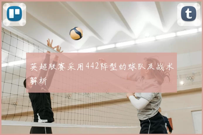 英超联赛采用442阵型的球队及战术解析